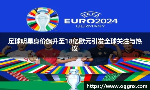 足球明星身价飙升至18亿欧元引发全球关注与热议